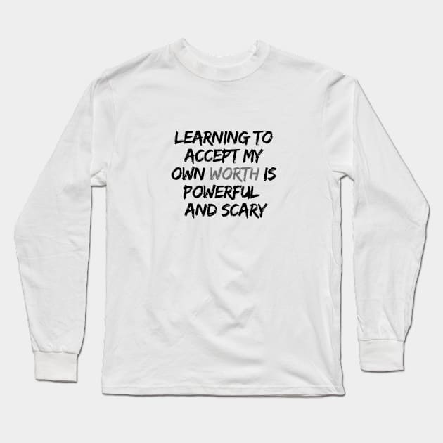 LEARNING TO ACCEPT MY OWN WORTH IS POWERFUL AND SCARY Long Sleeve T-Shirt by LOVE IS LOVE